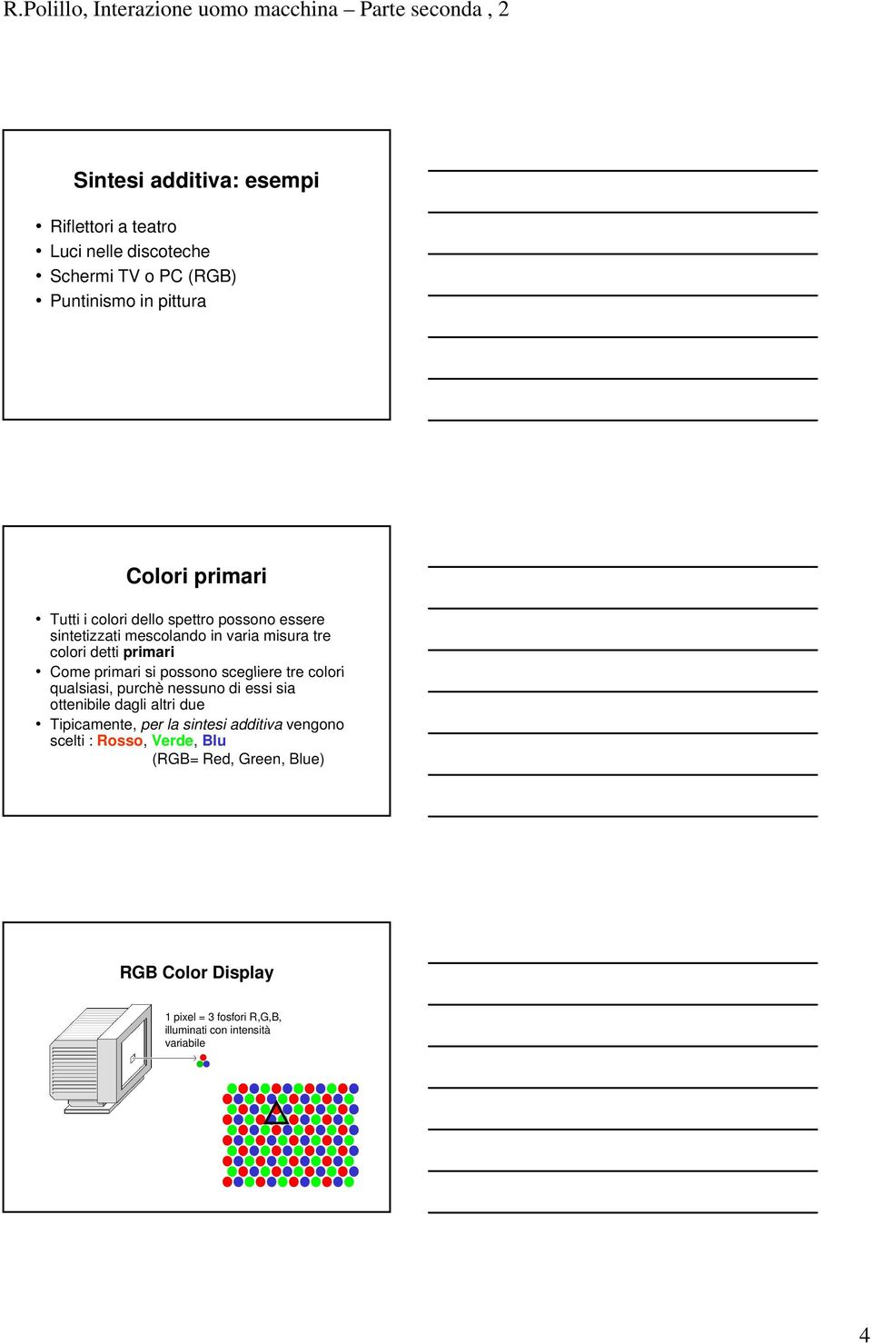possono scegliere tre colori qualsiasi, purchè nessuno di essi sia ottenibile dagli altri due Tipicamente, per la sintesi additiva