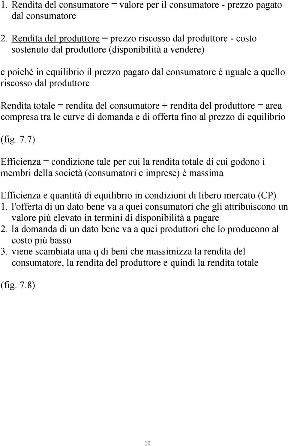 dal produttore Rendita totale = rendita del consumatore + rendita del produttore = area compresa tra le curve di domanda e di offerta fino al prezzo di equilibrio (fig. 7.