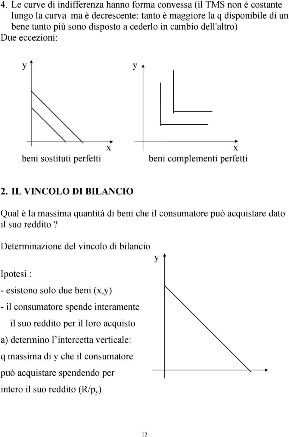 IL VINCOLO DI BILANCIO Qual è la massima quantità di beni che il consumatore può acquistare dato il suo reddito?