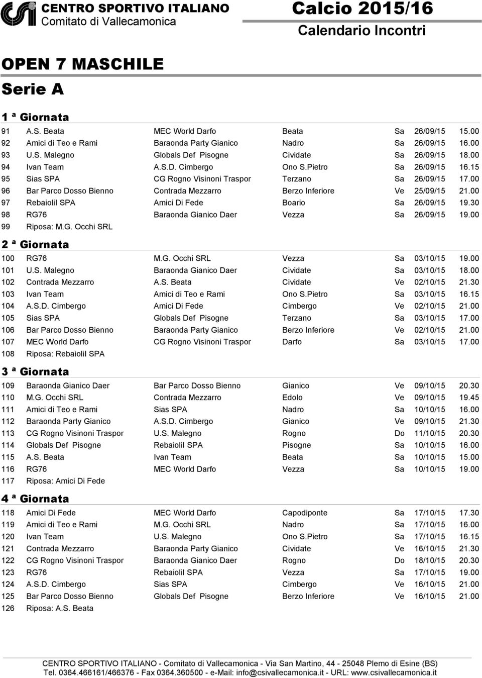 00 96 Bar Parco Dosso Bienno Contrada Mezzarro Berzo Inferiore Ve 25/09/15 21.00 97 RebaioliI SPA Amici Di Fede Boario Sa 26/09/15 19.30 98 RG76 Baraonda Gianico Daer Vezza Sa 26/09/15 19.