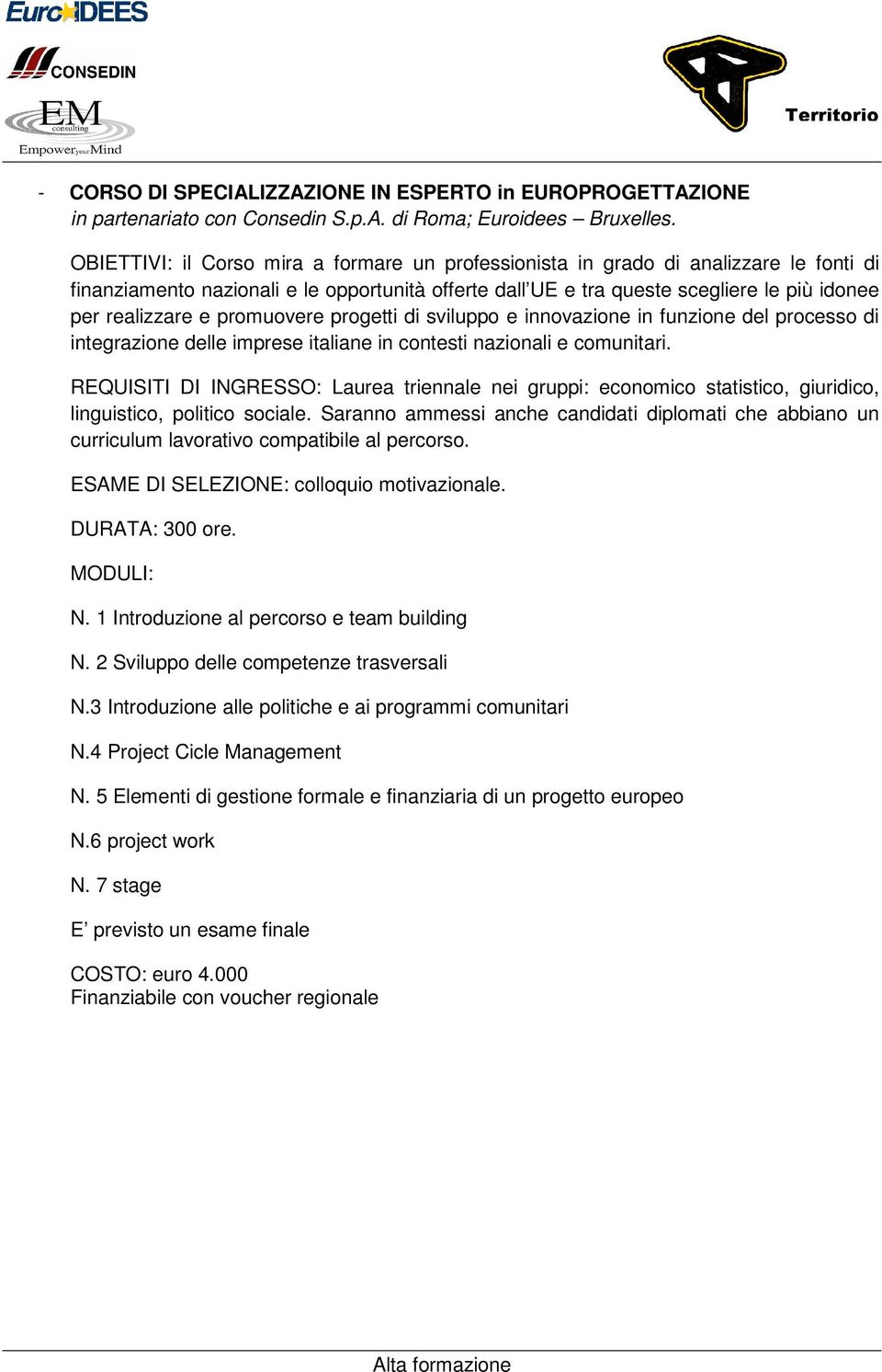 promuovere progetti di sviluppo e innovazione in funzione del processo di integrazione delle imprese italiane in contesti nazionali e comunitari.