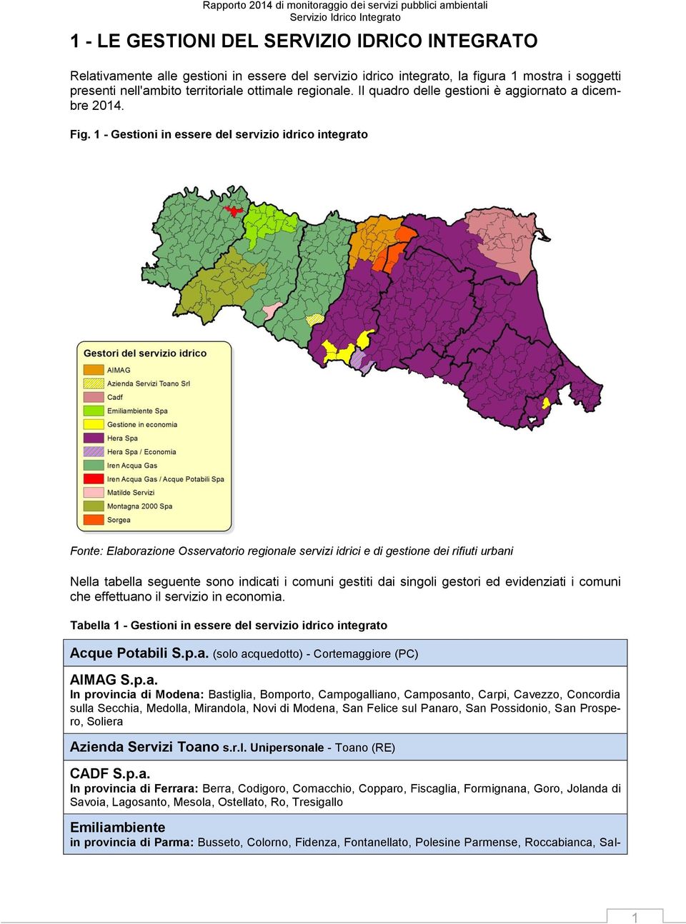 1 - Gestioni in essere del servizio idrico integrato Fonte: Elaborazione Osservatorio regionale servizi idrici e di gestione dei rifiuti urbani Nella tabella seguente sono indicati i comuni gestiti