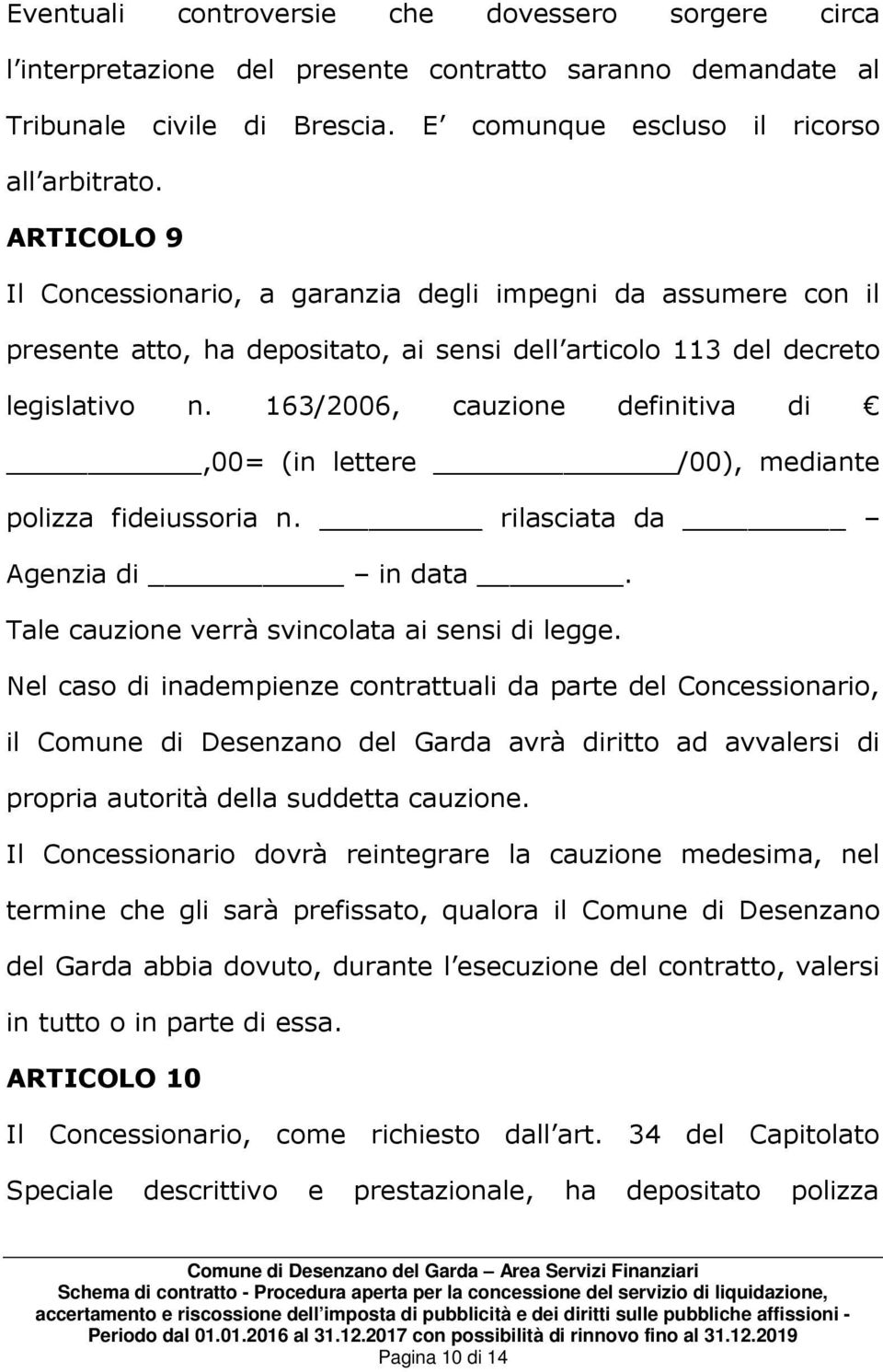 163/2006, cauzione definitiva di,00= (in lettere /00), mediante polizza fideiussoria n. rilasciata da Agenzia di in data. Tale cauzione verrà svincolata ai sensi di legge.