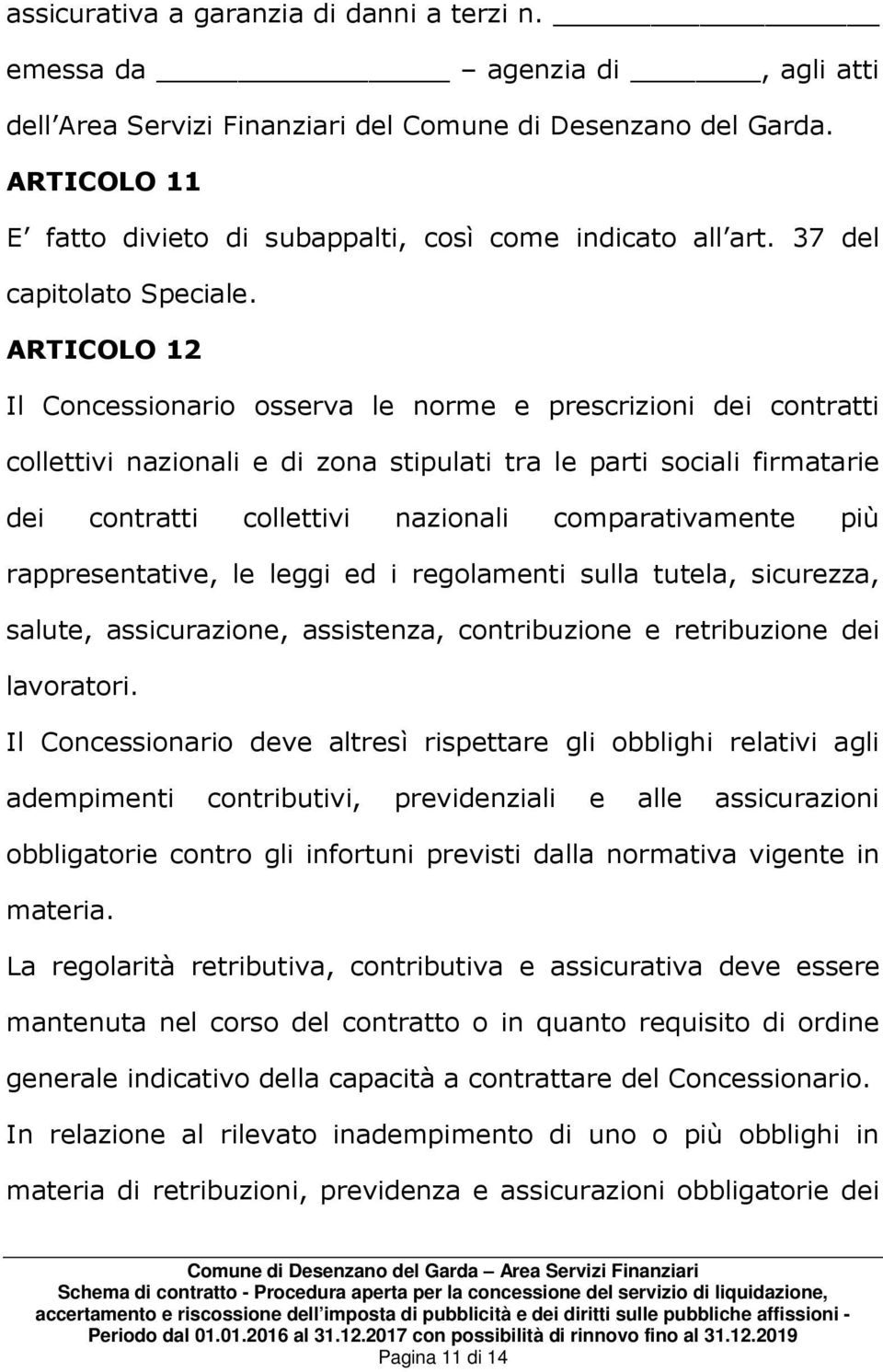 ARTICOLO 12 Il Concessionario osserva le norme e prescrizioni dei contratti collettivi nazionali e di zona stipulati tra le parti sociali firmatarie dei contratti collettivi nazionali