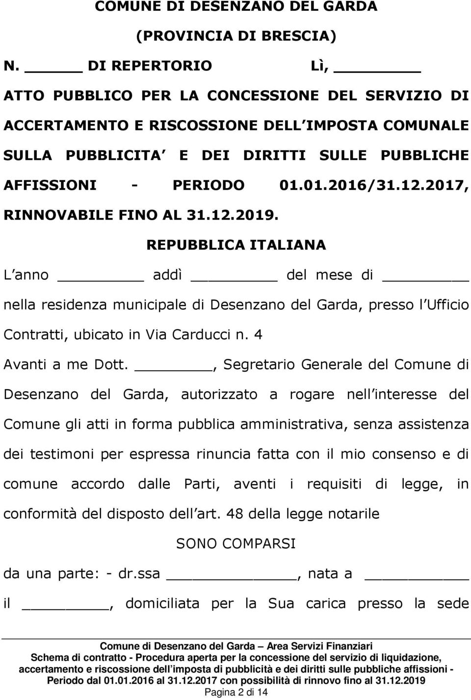 12.2017, RINNOVABILE FINO AL 31.12.2019. REPUBBLICA ITALIANA L anno addì del mese di nella residenza municipale di Desenzano del Garda, presso l Ufficio Contratti, ubicato in Via Carducci n.