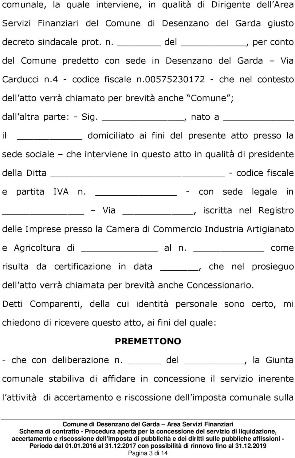 00575230172 - che nel contesto dell atto verrà chiamato per brevità anche Comune ; dall altra parte: - Sig.