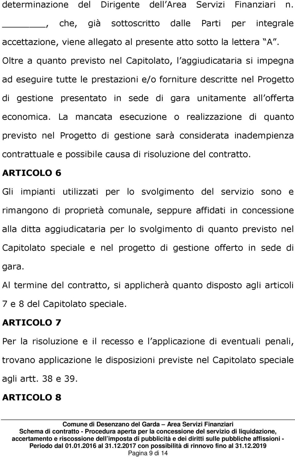 economica. La mancata esecuzione o realizzazione di quanto previsto nel Progetto di gestione sarà considerata inadempienza contrattuale e possibile causa di risoluzione del contratto.