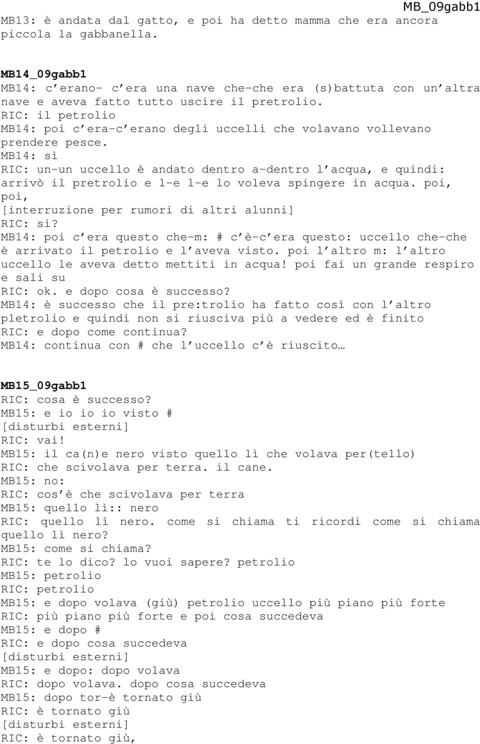 RIC: il petrolio MB14: poi c era-c erano degli uccelli che volavano vollevano prendere pesce.