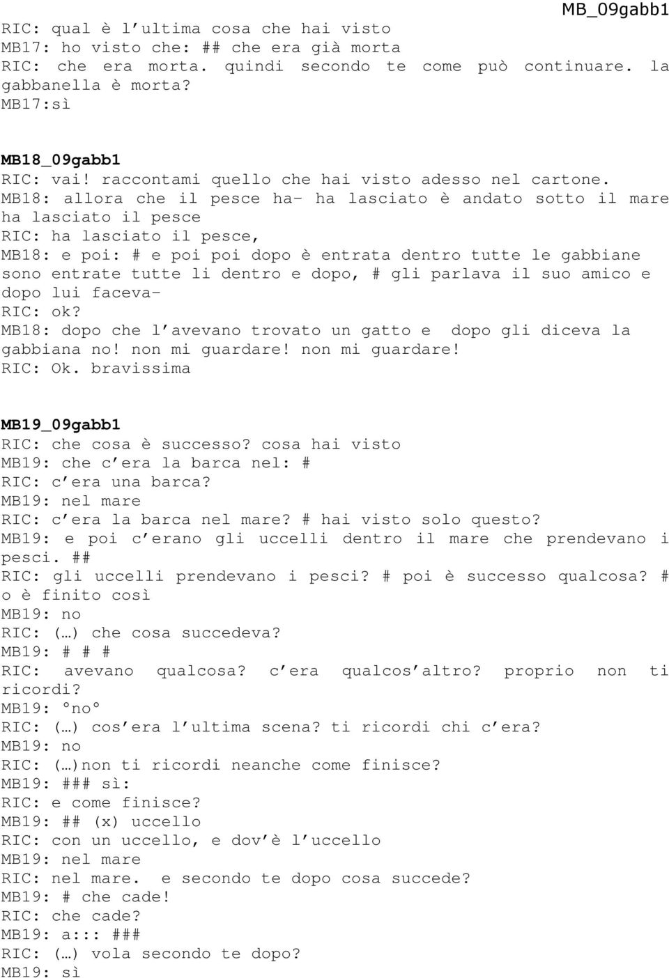 MB18: allora che il pesce ha- ha lasciato è andato sotto il mare ha lasciato il pesce RIC: ha lasciato il pesce, MB18: e poi: # e poi poi dopo è entrata dentro tutte le gabbiane sono entrate tutte li