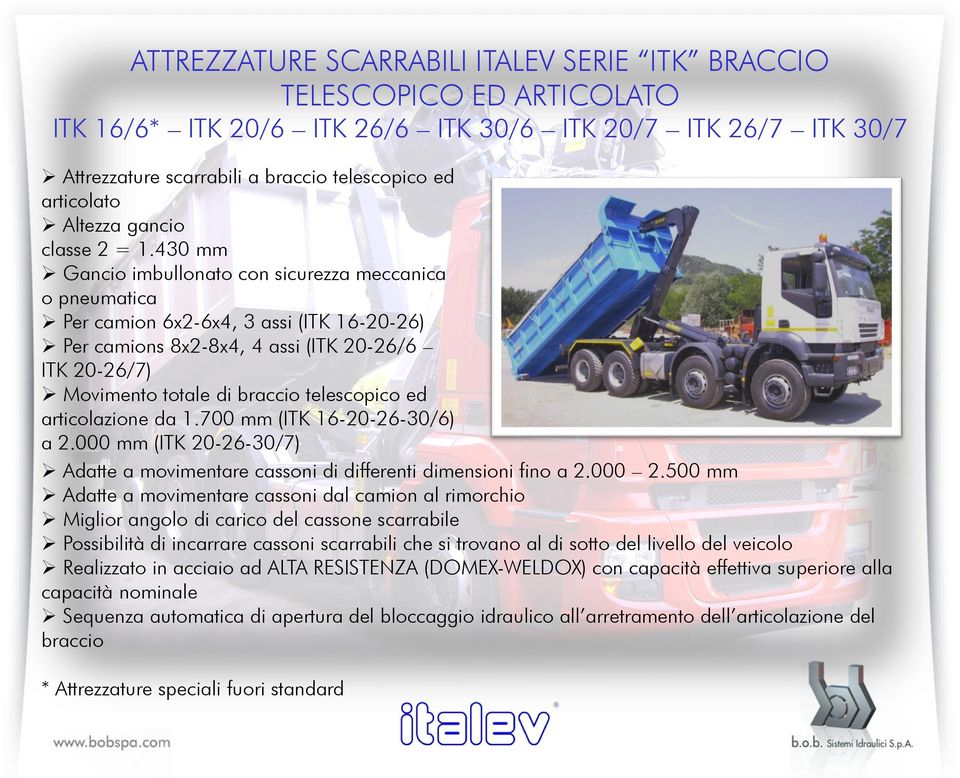 430 mm Gancio imbullonato con sicurezza meccanica o pneumatica Per camion 6x2-6x4, 3 assi (ITK 16-20-26) Per camions 8x2-8x4, 4 assi (ITK 20-26/6 ITK 20-26/7) Movimento totale di braccio telescopico