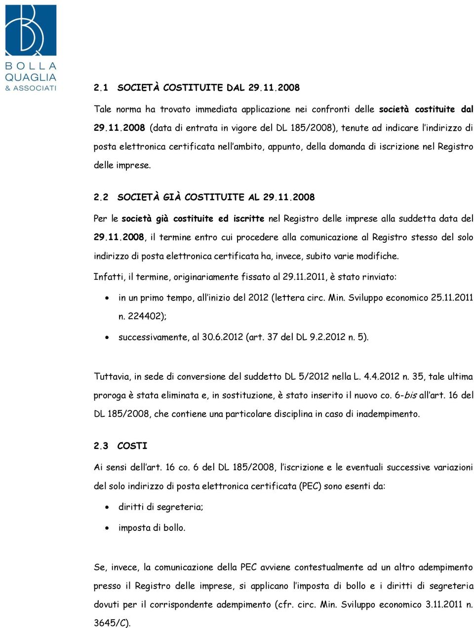 2008 (data di entrata in vigore del DL 185/2008), tenute ad indicare l indirizzo di posta elettronica certificata nell ambito, appunto, della domanda di iscrizione nel Registro delle imprese. 2.