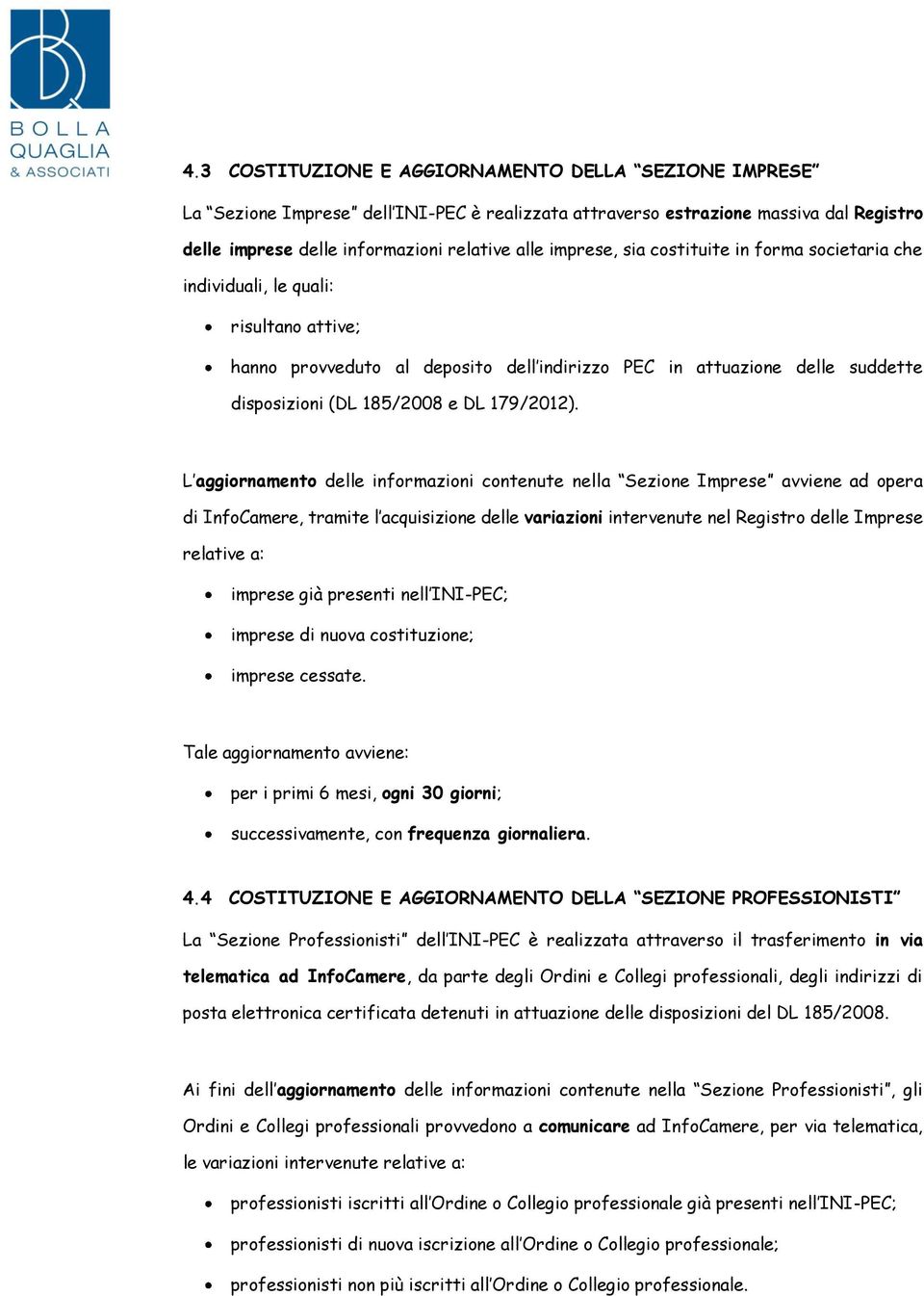 L aggiornamento delle informazioni contenute nella Sezione Imprese avviene ad opera di InfoCamere, tramite l acquisizione delle variazioni intervenute nel Registro delle Imprese relative a: imprese