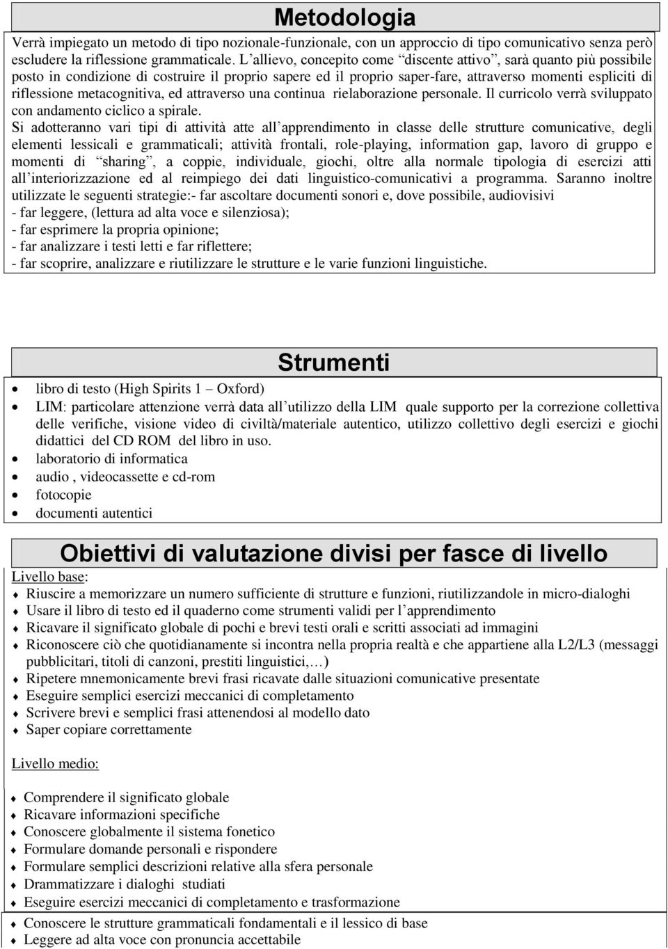 metacognitiva, ed attraverso una continua rielaborazione personale. Il curricolo verrà sviluppato con andamento ciclico a spirale.