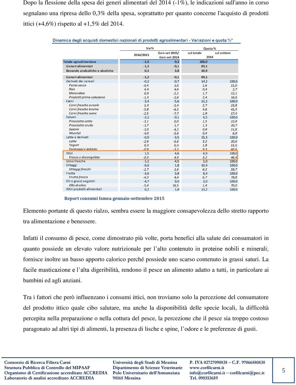 Report consumi Ismea gennaio-settembre 2015 Elemento portante di questo rialzo, sembra essere la maggiore consapevolezza dello stretto rapporto tra alimentazione e benessere.