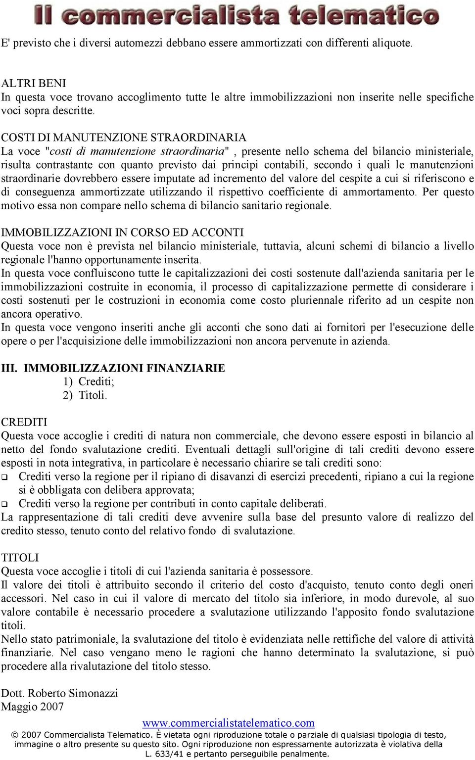 COSTI DI MANUTENZIONE STRAORDINARIA La voce "costi di manutenzione straordinaria", presente nello schema del bilancio ministeriale, risulta contrastante con quanto previsto dai principi contabili,