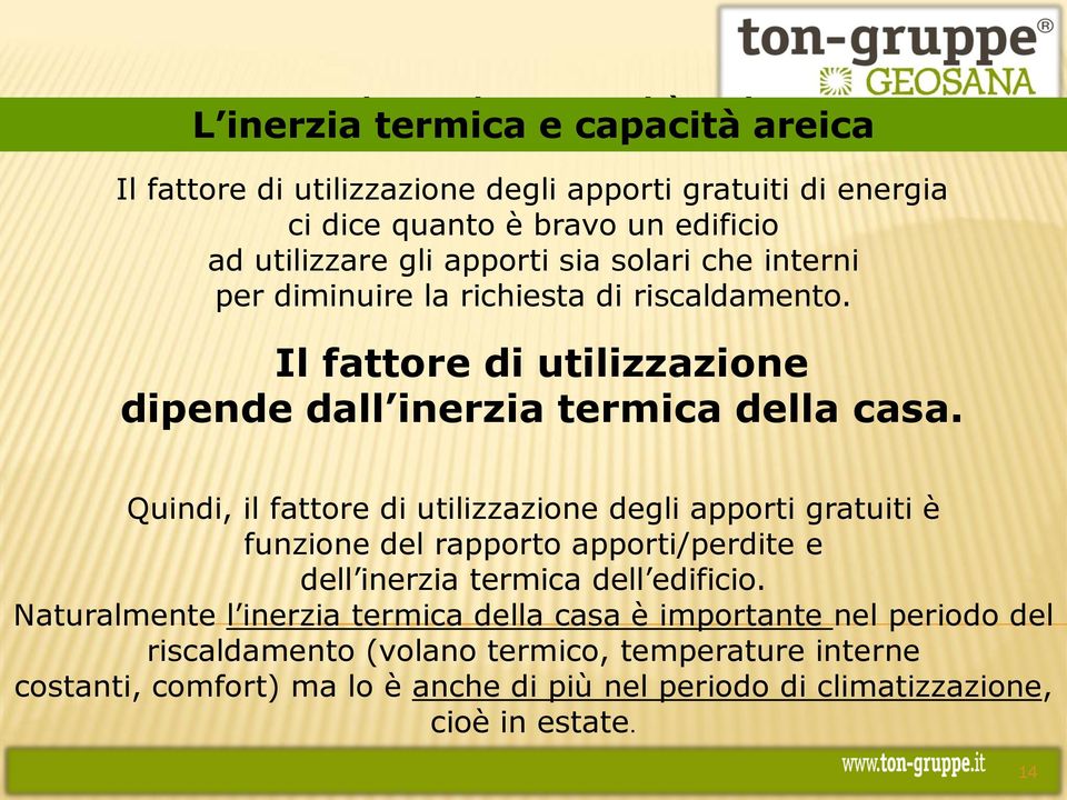 Quindi, il fattore di utilizzazione degli apporti gratuiti è funzione del rapporto apporti/perdite e dell inerzia termica dell edificio.