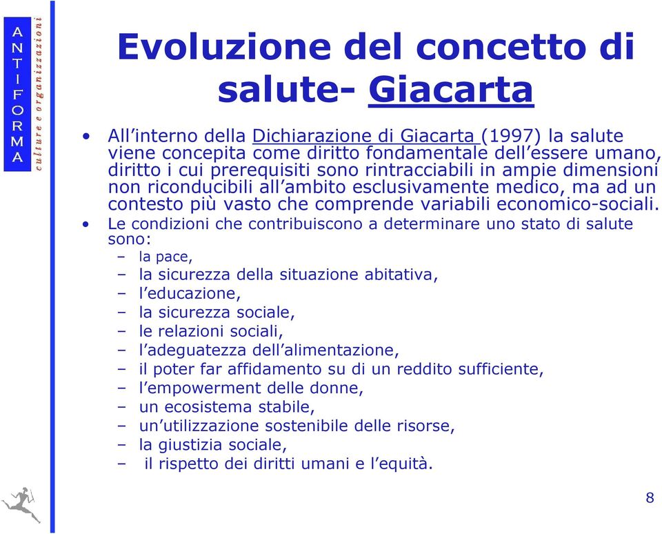 Le condizioni che contribuiscono a determinare uno stato di salute sono: la pace, la sicurezza della situazione abitativa, l educazione, la sicurezza sociale, le relazioni sociali, l