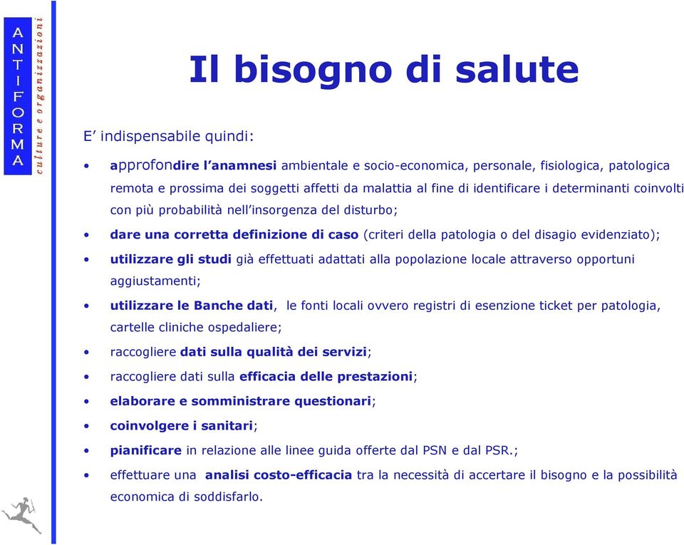 già effettuati adattati alla popolazione locale attraverso opportuni aggiustamenti; utilizzare le Banche dati, le fonti locali ovvero registri di esenzione ticket per patologia, cartelle cliniche