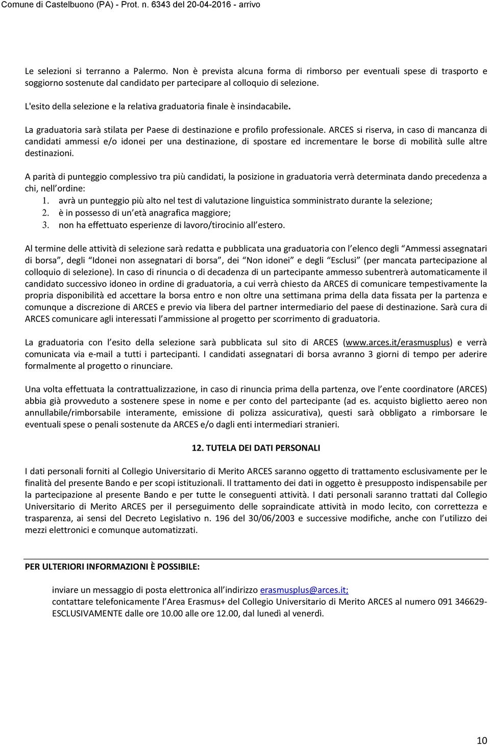 ARCES si riserva, in caso di mancanza di candidati ammessi e/o idonei per una destinazione, di spostare ed incrementare le borse di mobilità sulle altre destinazioni.