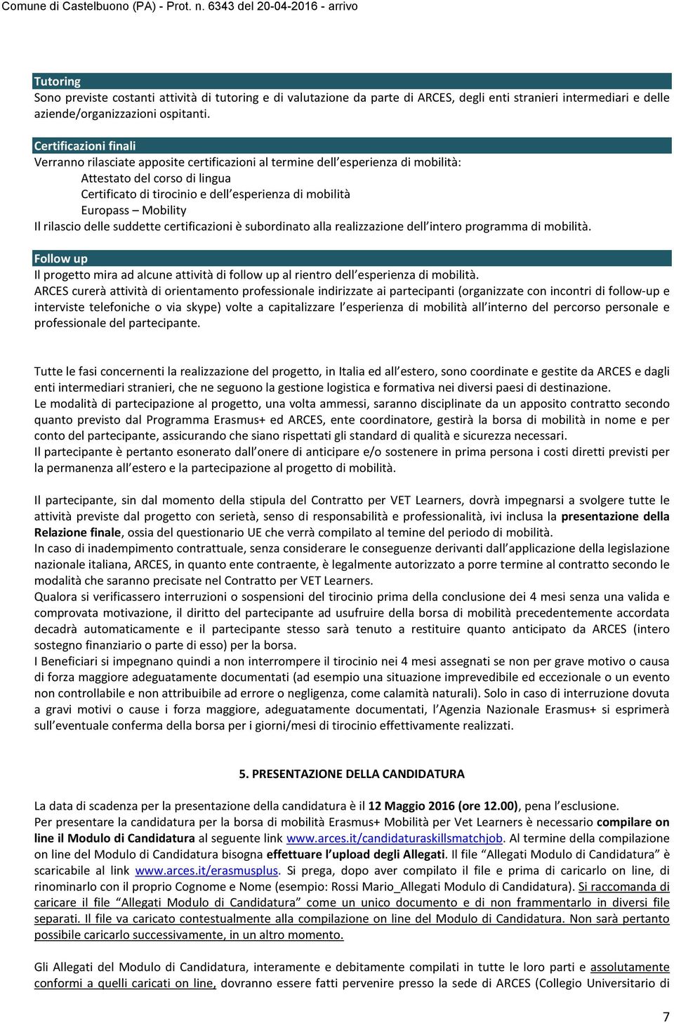 Mobility Il rilascio delle suddette certificazioni è subordinato alla realizzazione dell intero programma di mobilità.