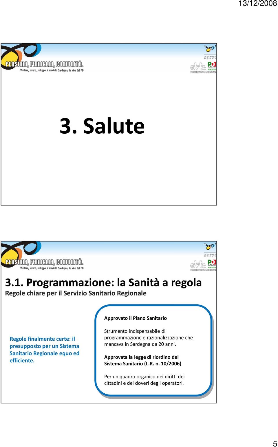 Regole finalmente certe: il presupposto per un Sistema Sanitario Regionale equo ed efficiente.