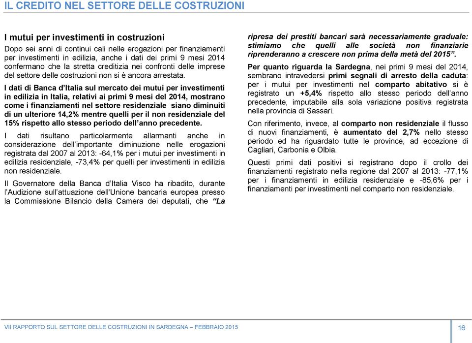 I dati di Banca d Italia sul mercato dei mutui per investimenti in edilizia in Italia, relativi ai primi 9 mesi del, mostrano come i finanziamenti nel settore residenziale siano diminuiti di un