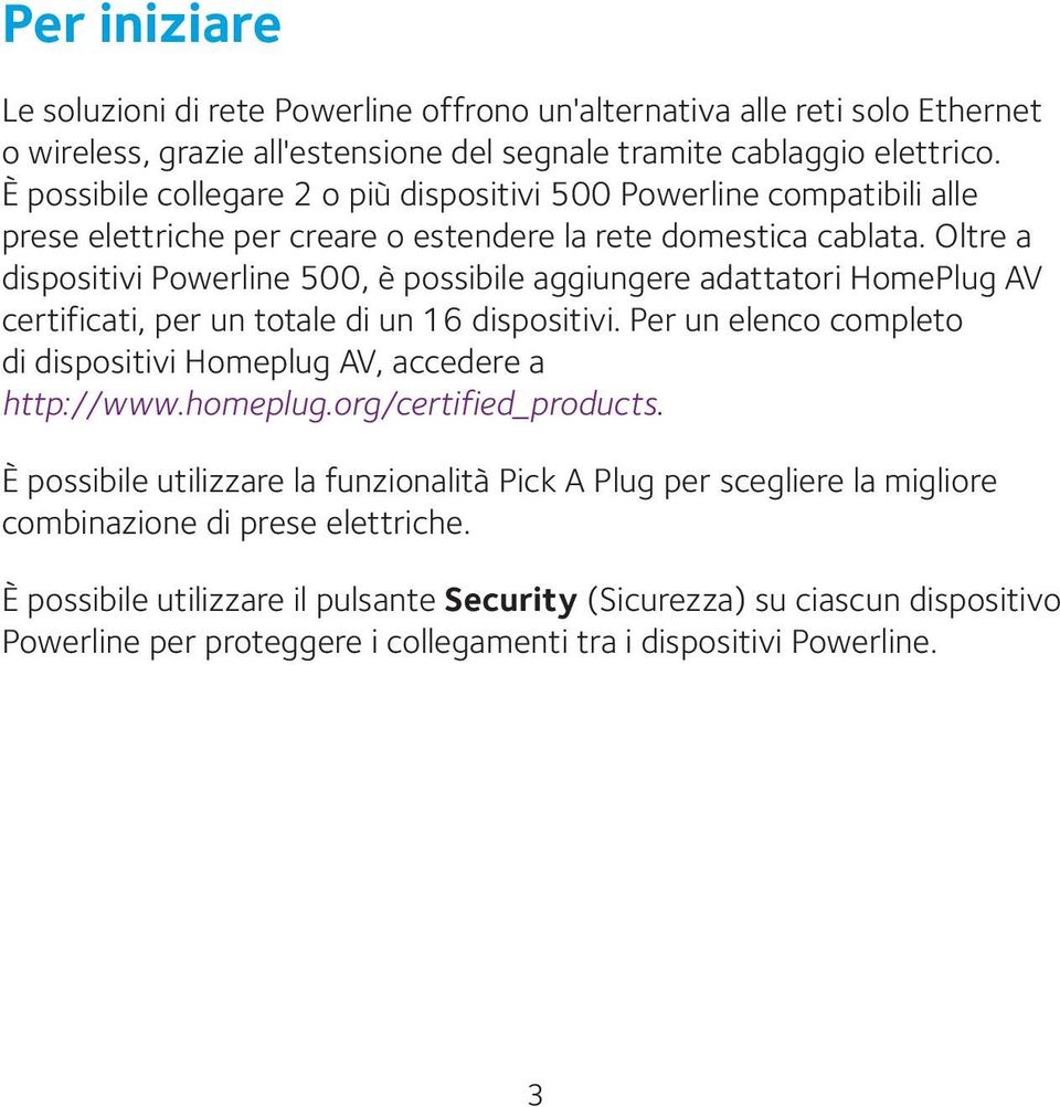 Oltre a dispositivi Powerline 500, è possibile aggiungere adattatori HomePlug AV certificati, per un totale di un 16 dispositivi.