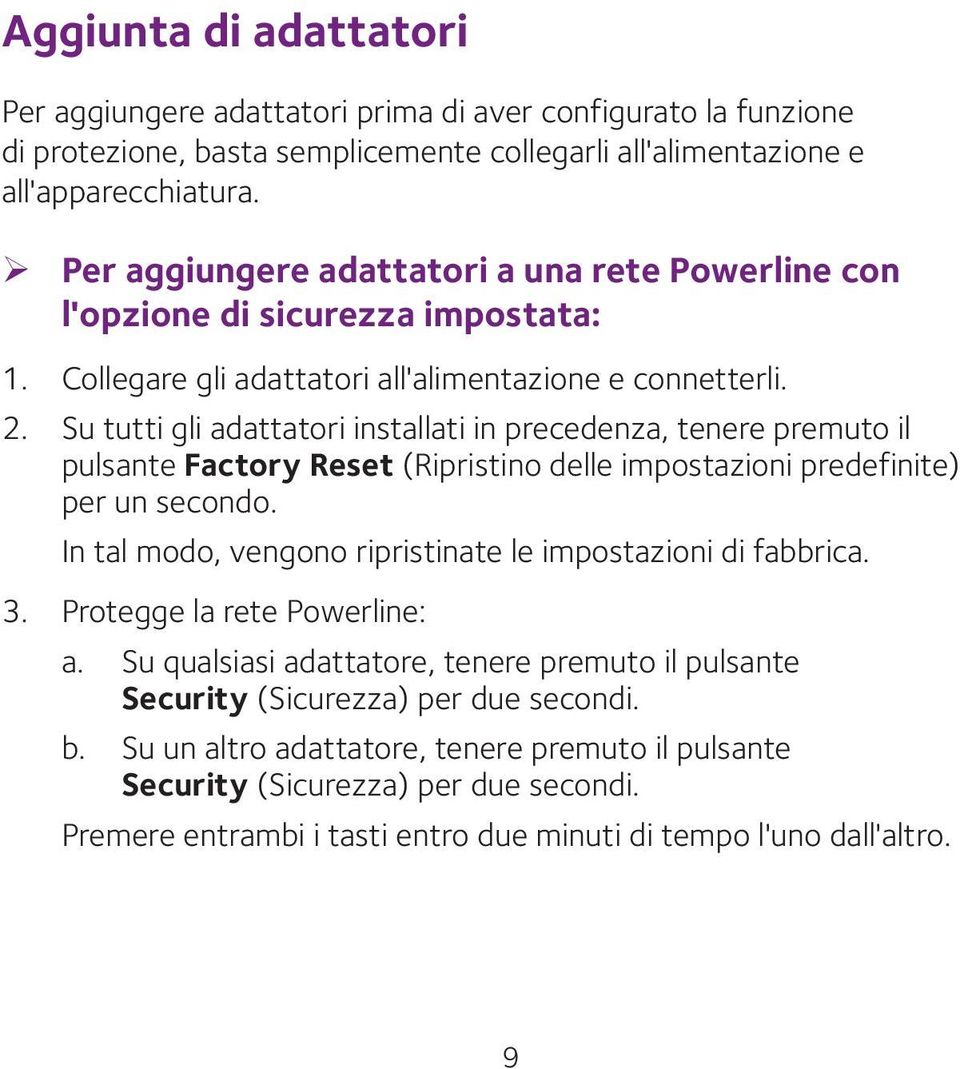 Su tutti gli adattatori installati in precedenza, tenere premuto il pulsante Factory Reset (Ripristino delle impostazioni predefinite) per un secondo.