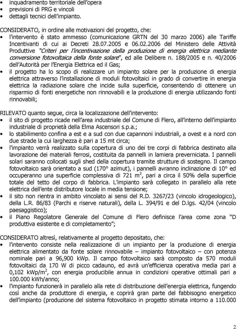 2006 del Ministero delle Attività Produttive Criteri per l incentivazione della produzione di energia elettrica mediante conversione fotovoltaica della fonte solare, ed alle Delibere n. 188/2005 e n.