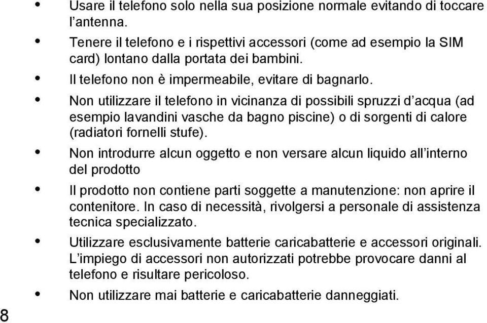 Non utilizzare il telefono in vicinanza di possibili spruzzi d acqua (ad esempio lavandini vasche da bagno piscine) o di sorgenti di calore (radiatori fornelli stufe).