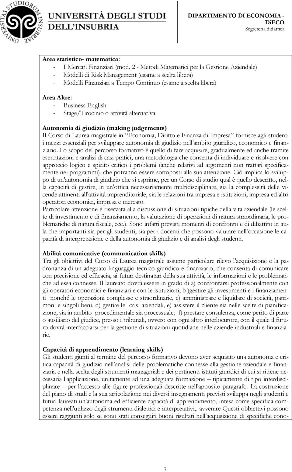 Stage/Tirocinio o attività alternativa Autonomia di giudizio (making judgements) Il Corso di Laurea magistrale in Economia, Diritto e Finanza di Impresa fornisce agli studenti i mezzi essenziali per