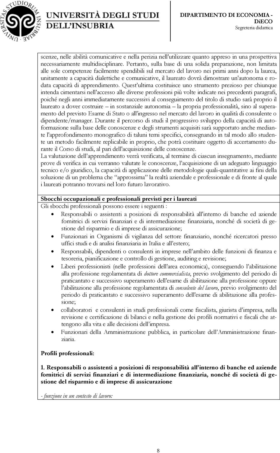 comunicative, il laureato dovrà dimostrare un'autonoma e rodata capacità di apprendimento.