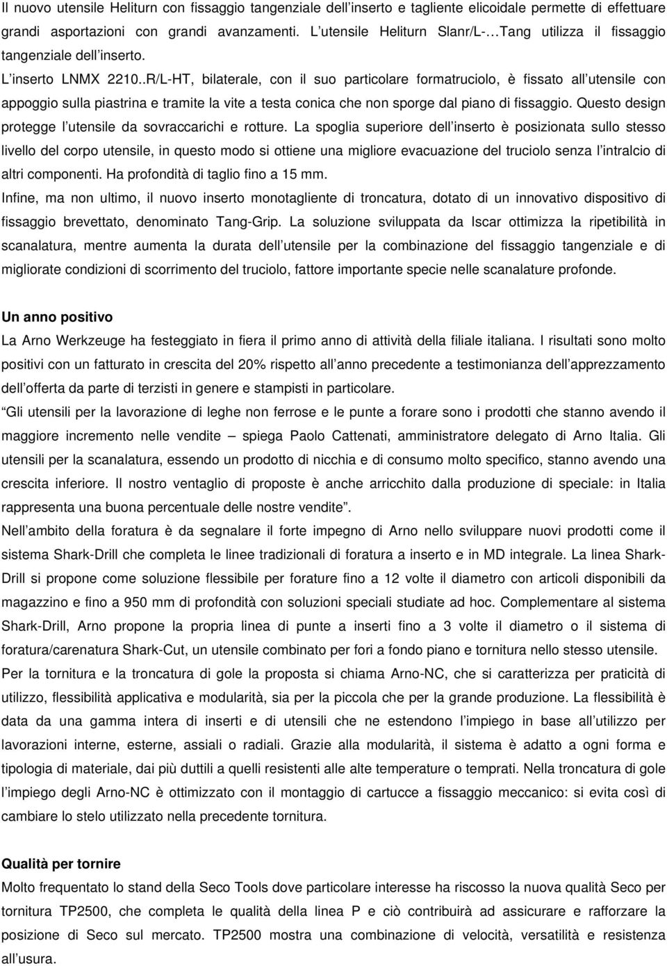 .R/L-HT, bilaterale, con il suo particolare formatruciolo, è fissato all utensile con appoggio sulla piastrina e tramite la vite a testa conica che non sporge dal piano di fissaggio.