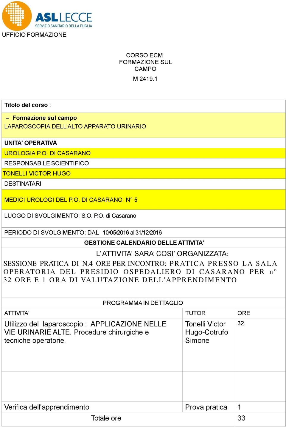 4 ORE PER INCONTRO: PRAT IC A P RESSO LA SA LA OPERATOR IA DE L PRES ID IO O SPEDALIERO D I CAS ARANO PER n 32 ORE E 1 OR A DI VA LUTA Z IO NE DELL'APPREND IM ENTO PROGRAMMA IN DETTAGLIO ATTIVITA'