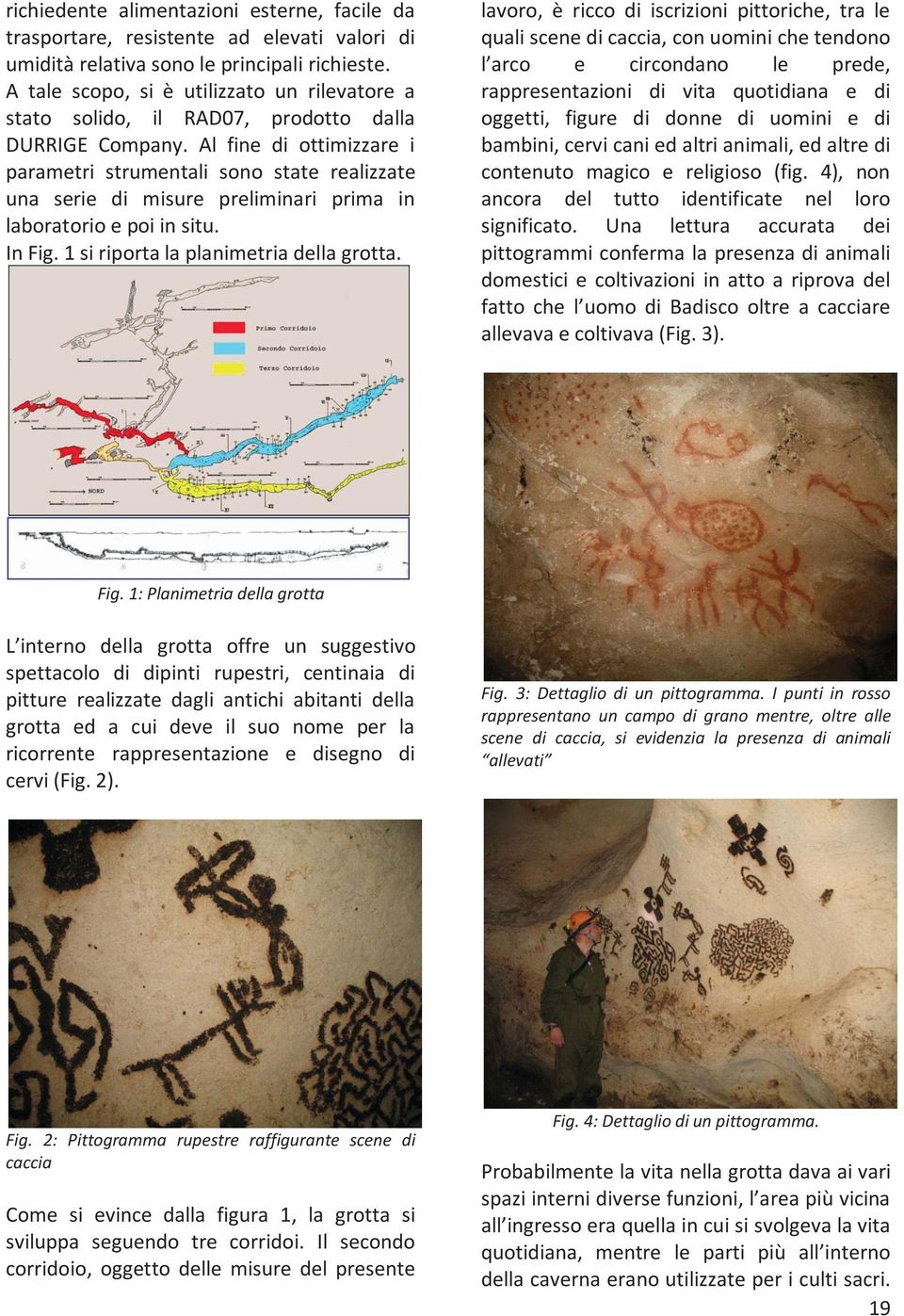 Al fine di ottimizzare i parametri strumentali sono state realizzate una serie di misure preliminari prima in laboratorio e poi in situ. In Fig. 1 si riporta la planimetria della grotta.