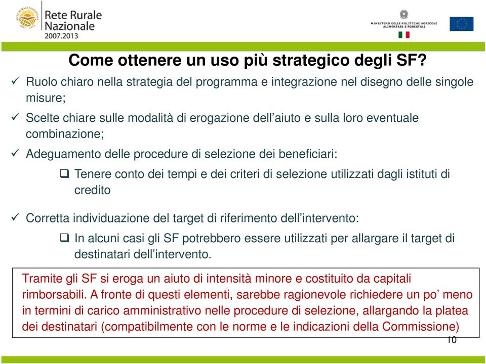 delle procedure di selezione dei beneficiari: Tenere conto dei tempi e dei criteri di selezione utilizzati dagli istituti di credito Corretta individuazione del target di riferimento dell intervento: