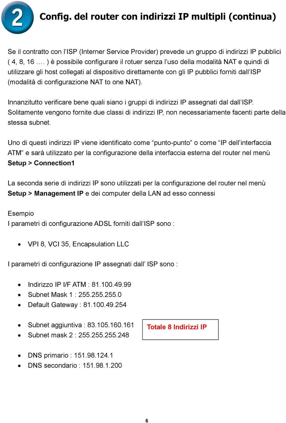 configurazione NAT to one NAT). Innanzitutto verificare bene quali siano i gruppi di indirizzi IP assegnati dal dall ISP.