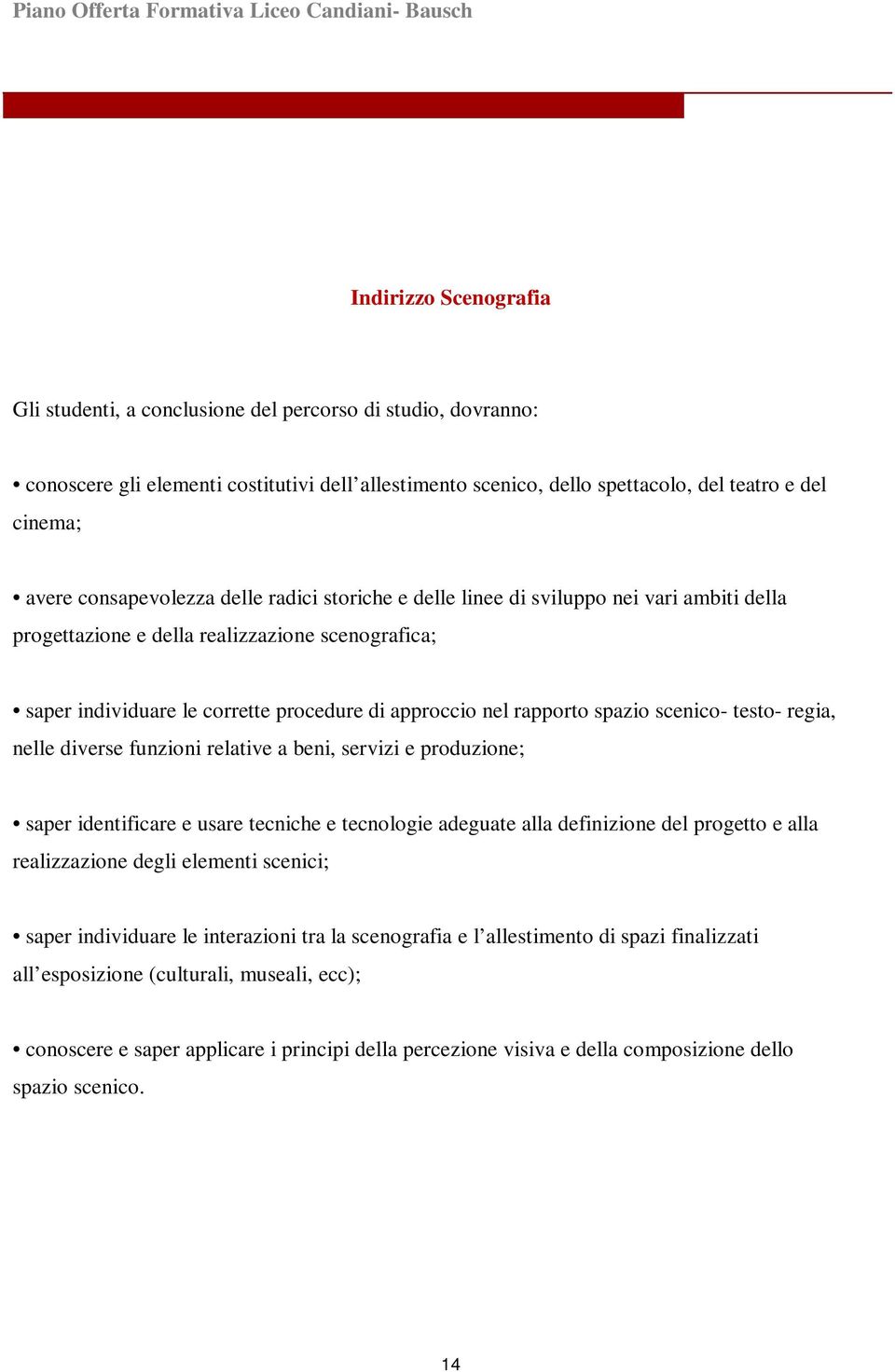 rapporto spazio scenico- testo- regia, nelle diverse funzioni relative a beni, servizi e produzione; saper identificare e usare tecniche e tecnologie adeguate alla definizione del progetto e alla