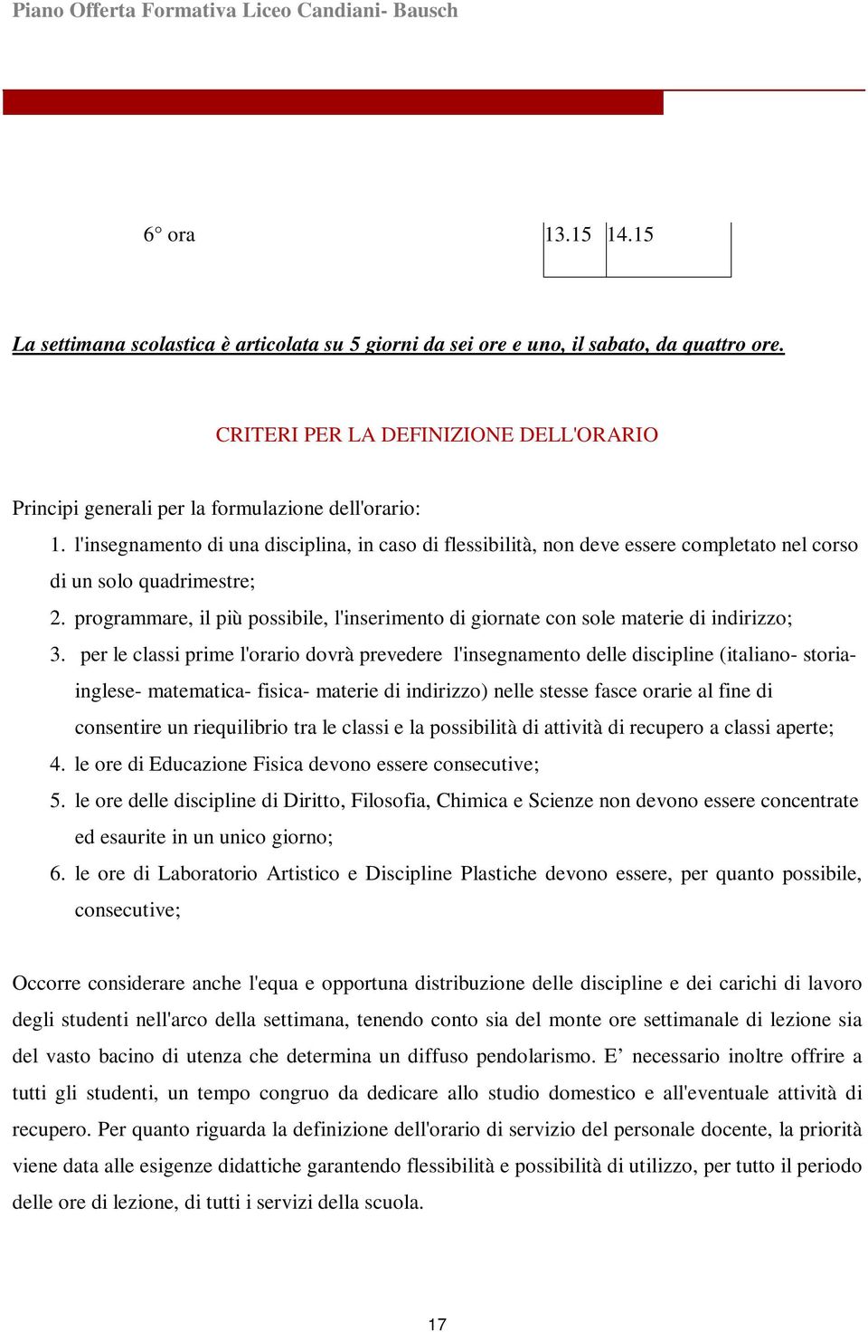 l'insegnamento di una disciplina, in caso di flessibilità, non deve essere completato nel corso di un solo quadrimestre; 2.