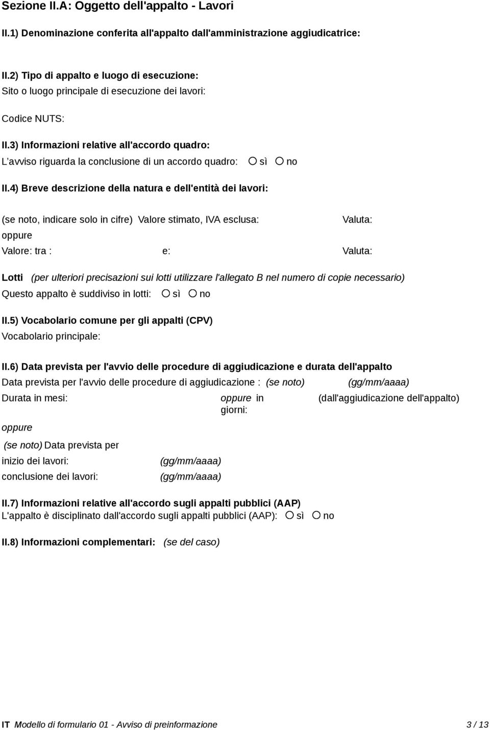 3) Informazioni relative all'accordo quadro: L avviso riguarda la conclusione di un accordo quadro: sì no II.