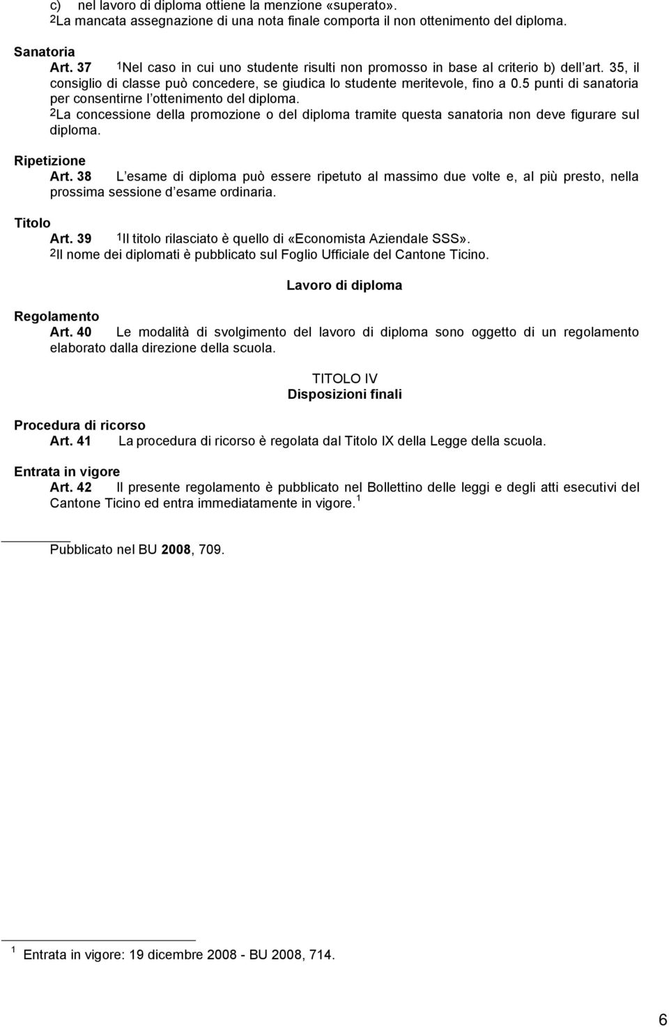 5 punti di sanatoria per consentirne l ottenimento del diploma. 2La concessione della promozione o del diploma tramite questa sanatoria non deve figurare sul diploma. Ripetizione Art.