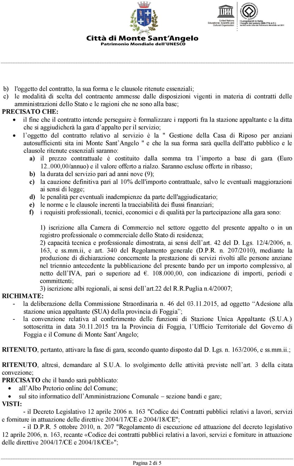 d appalto per il servizio; l oggetto del contratto relativo al servizio è la " Gestione della Casa di Riposo per anziani autosufficienti sita ini Monte Sant Angelo " e che la sua forma sarà quella