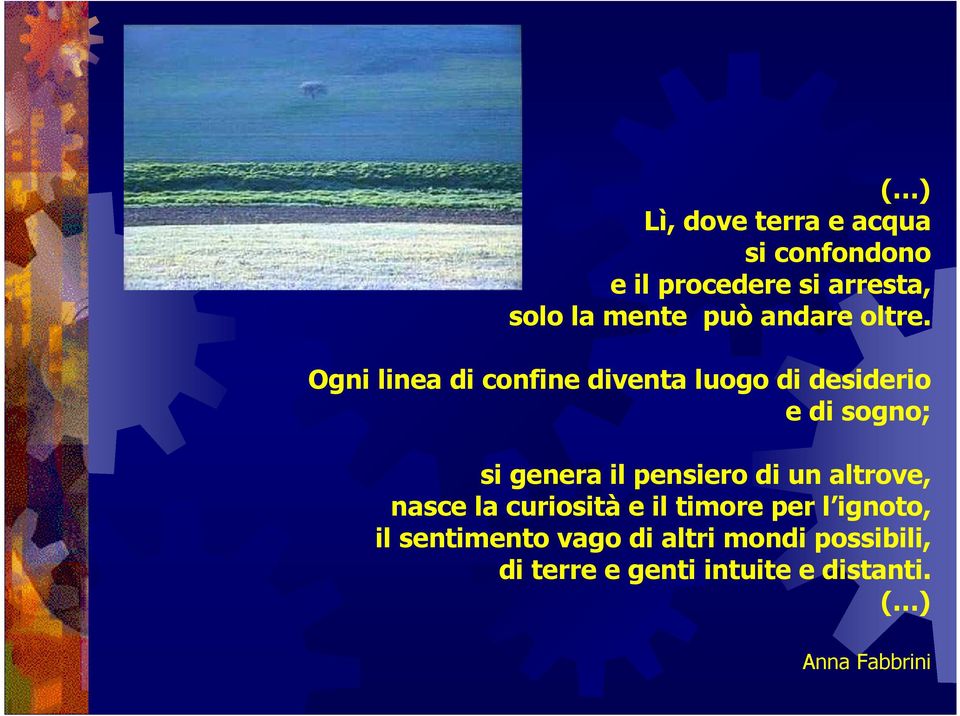 Ogni linea di confine diventa luogo di desiderio e di sogno; si genera il pensiero di