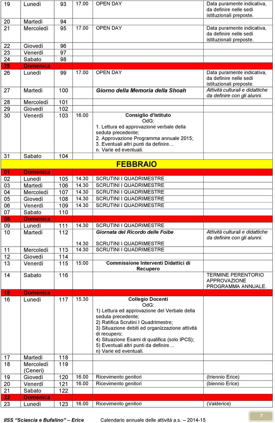 Lettura ed approvazione verbale della 2. Approvazione Programma annuale 2015; 3. Eventuali altri punti da definire 31 Sabato 104 FEBBRAIO 01 Domenica 02 Lunedì 105 14.