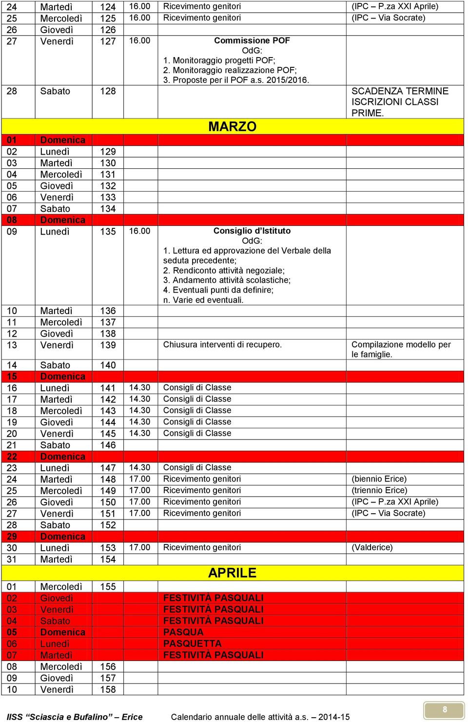 MARZO 01 Domenica 02 Lunedì 129 03 Martedì 130 04 Mercoledì 131 05 Giovedì 132 06 Venerdì 133 07 Sabato 134 08 Domenica 09 Lunedì 135 16.00 Consiglio d Istituto 1.