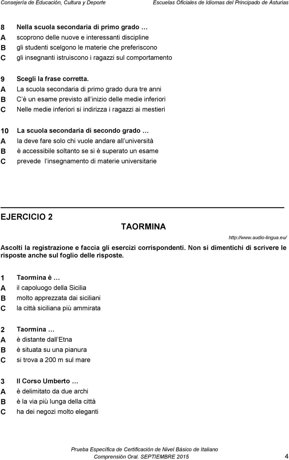 A La scuola secondaria di primo grado dura tre anni B C è un esame previsto all inizio delle medie inferiori C Nelle medie inferiori si indirizza i ragazzi ai mestieri 10 La scuola secondaria di