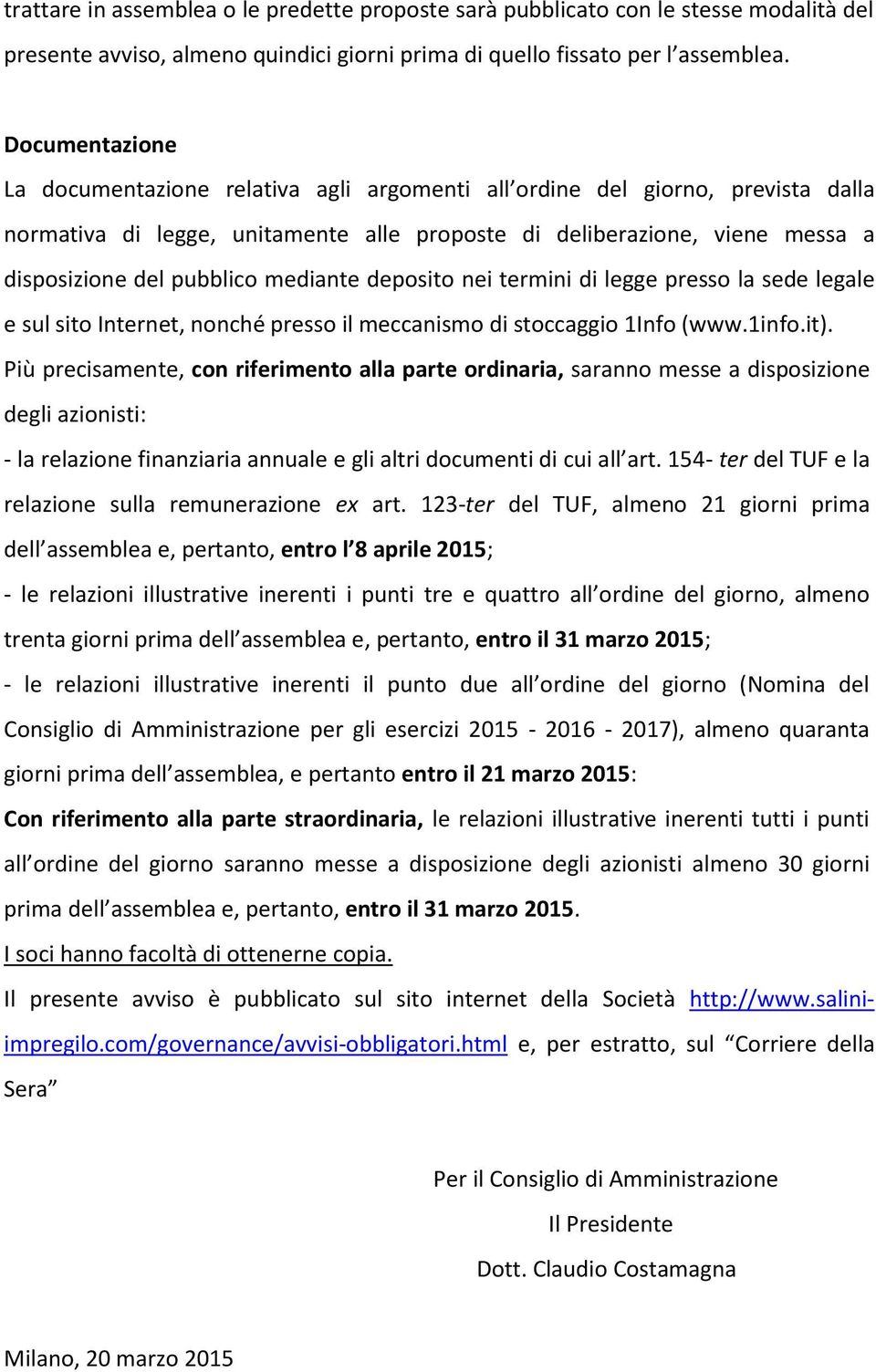 mediante deposito nei termini di legge presso la sede legale e sul sito Internet, nonché presso il meccanismo di stoccaggio 1Info (www.1info.it).