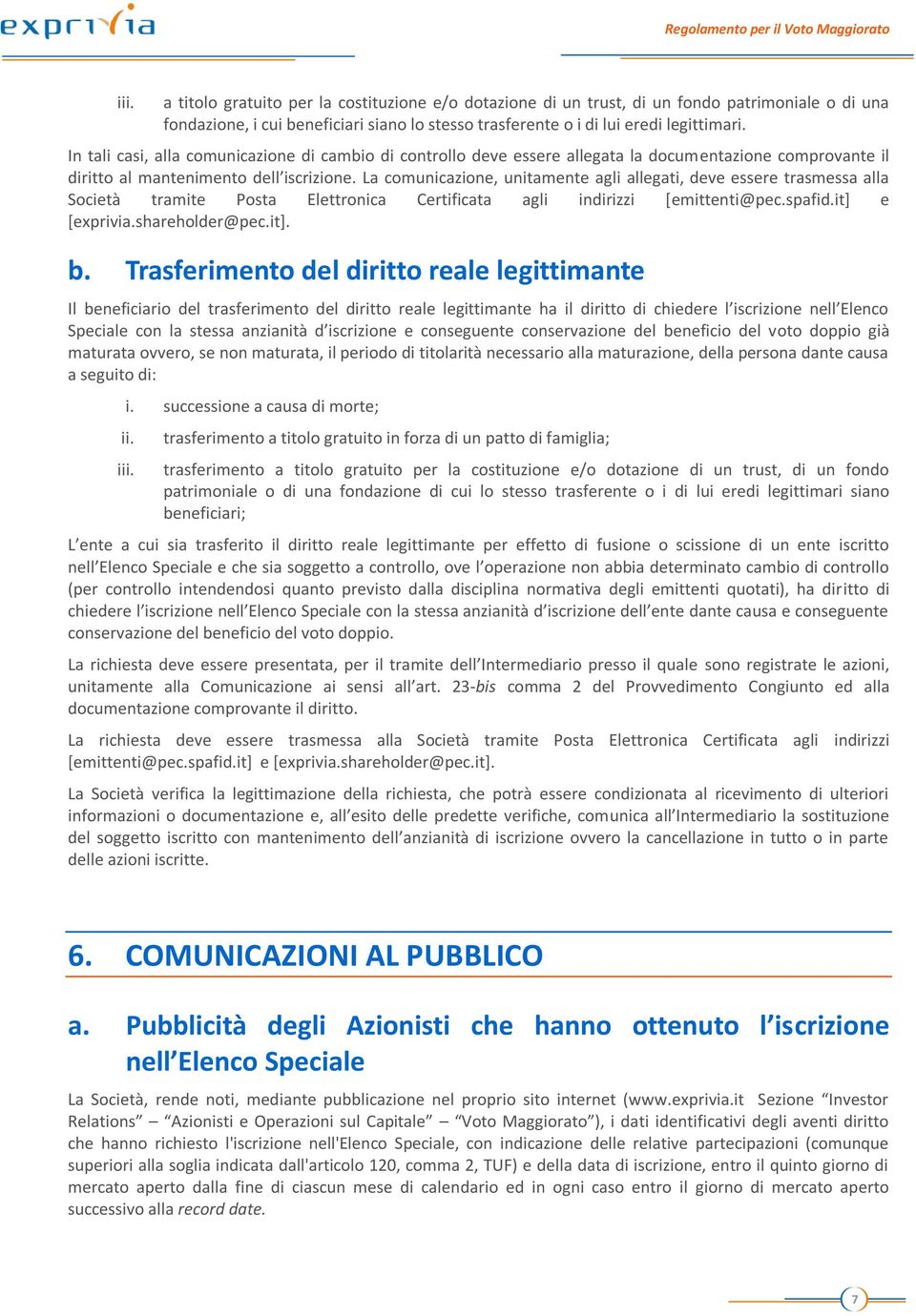 La comunicazione, unitamente agli allegati, deve essere trasmessa alla Società tramite Posta Elettronica Certificata agli indirizzi [emittenti@pec.spafid.it] e [exprivia.shareholder@pec.it]. b.