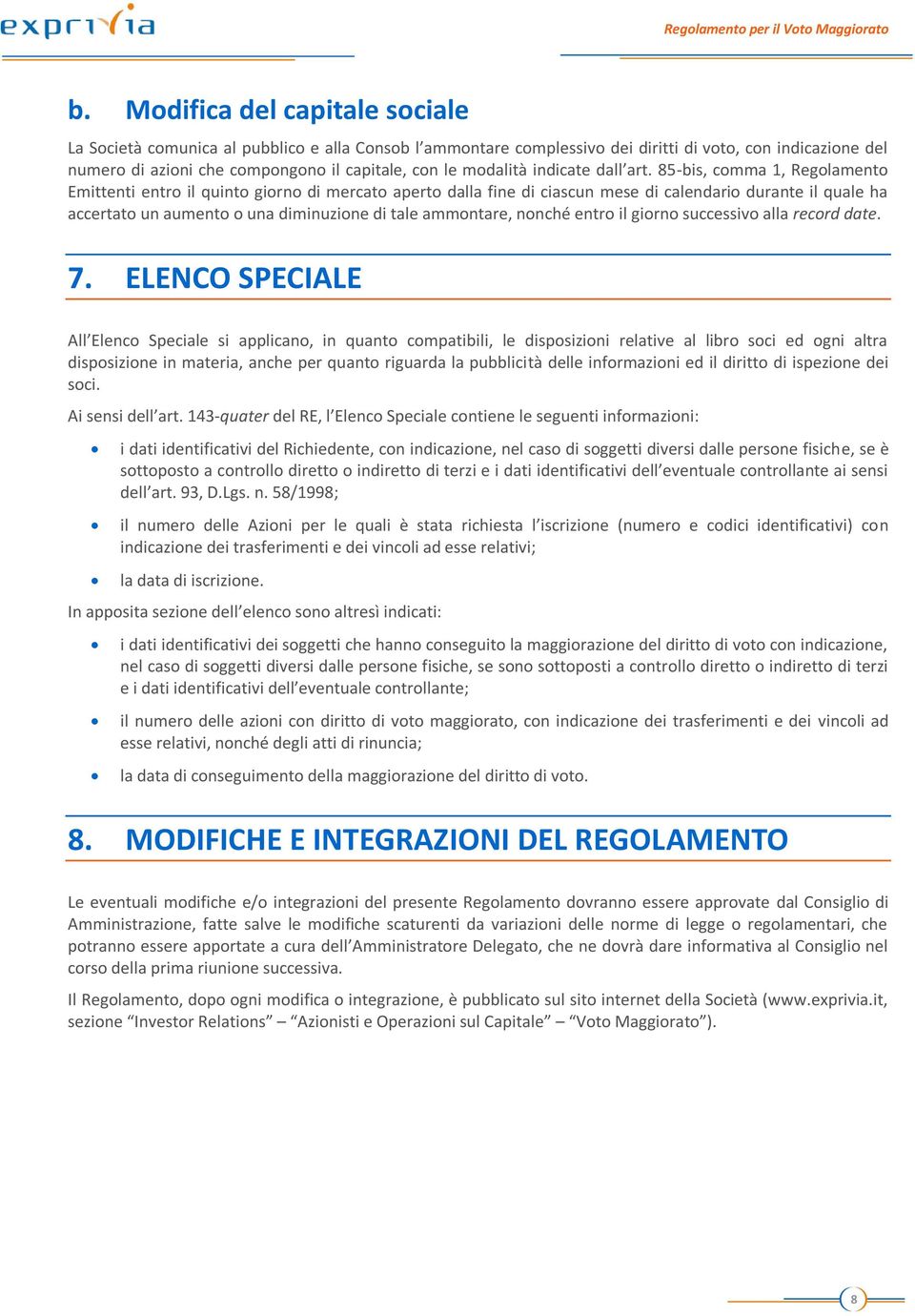 85-bis, comma 1, Regolamento Emittenti entro il quinto giorno di mercato aperto dalla fine di ciascun mese di calendario durante il quale ha accertato un aumento o una diminuzione di tale ammontare,