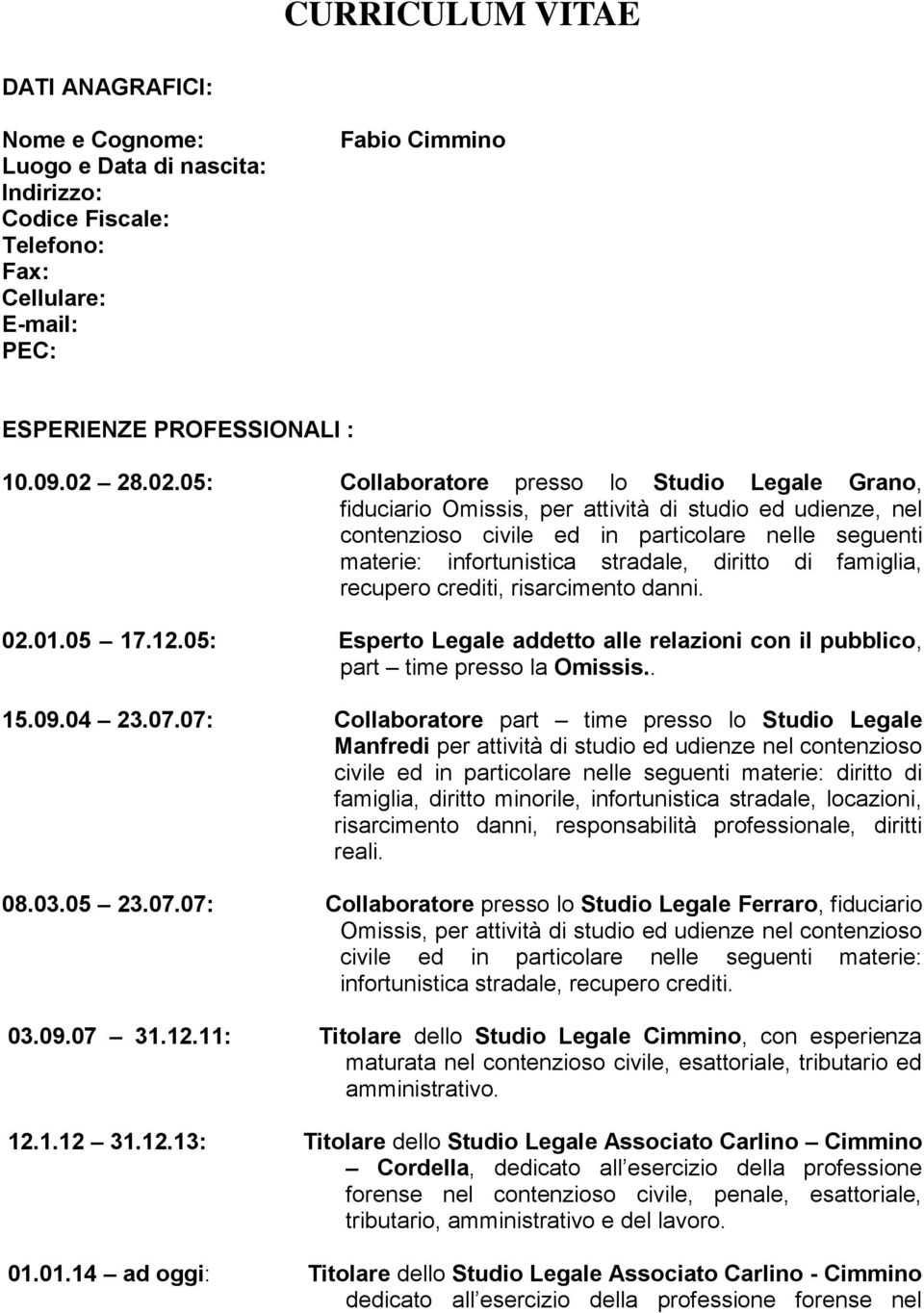 05: Collaboratore presso lo Studio Legale Grano, fiduciario Omissis, per attività di studio ed udienze, nel contenzioso civile ed in particolare nelle seguenti materie: infortunistica stradale,